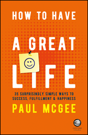 How to Have a Great Life – 35 Surprisingly Simple Ways to Success, Fulfilment and Happiness: 35 Surprisingly Simple Ways to Success, Fulfillment and Happiness