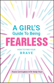 A Girl′s Guide to Being Fearless – How to Find Your Brave: How to Find Your Brave