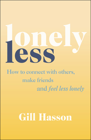 Lonely Less ? How to Connect with Others, Make Friends and Feel Less Lonely: How to Connect with Others, Make Friends and Feel Less Lonely Lonely Less ? How to Connect with Others, Make Friends and Feel Less Lonely: How to Connect with Others, Make Friends and Feel Less Lonely