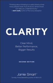 Clarity: Clear Mind, Better Performance, Bigger Re sults 2e: Clear Mind, Better Performance, Bigger Results Clarity: Clear Mind, Better Performance, Bigger Re sults 2e: Clear Mind, Better Performance, Bigger Results