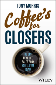 Coffee?s for Closers ? The Best Real?Life Sales Book You?ll Ever Read: The Best Real Life Sales Book You'll Ever Read Coffee?s for Closers ? The Best Real?Life Sales Book You?ll Ever Read: The Best Real Life Sales Book You'll Ever Read