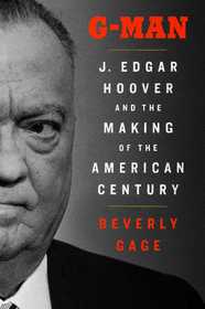 G-Man: J. Edgar Hoover and the Making of the American Century