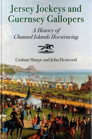 Jersey Jockeys and Guernsey Gallopers: A History of Channel Islands Horse-Racing