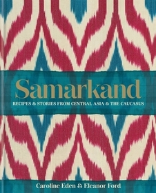 Samarkand: Recipes and Stories from Central Asia and the Caucasus
