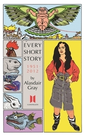 Every Short Story by Alasdair Gray 1951-2012: From 1951 to 2012