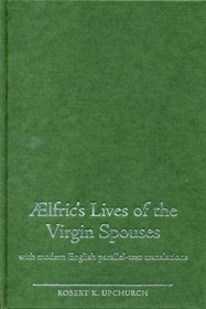 Aelfric's Lives of the Virgin Spouses: with Modern English Parallel-Text Translations