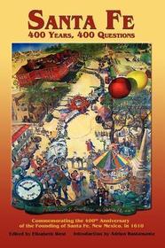 Santa Fe: 400 Years, 400 Questions: Commemorating the 400th Anniversary of the Founding of Santa Fe, New Mexico, in 1610 Santa Fe: 400 Years, 400 Questions: Commemorating the 400th Anniversary of the Founding of Santa Fe, New Mexico, in 1610