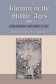 Rhetoric in the Middle Ages (1974): A Bibliographic Supplement to 2016: A Bibliographic Supplement to 2016, 547