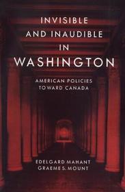 Invisible and Inaudible in Washington: American Policies Toward Canada