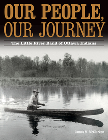 Our People, Our Journey – The Little River Band of Ottawa Indians: The Little River Band of Ottawa Indians