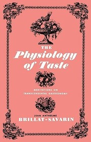 The Physiology of Taste ? Meditations on Transcendental Gastronomy: Meditations on Transcendental Gastronomy