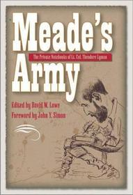 Meade`s Army ? The Private Notebooks of Lt. Col. Theodore Lyman: The Private Notebooks of Lt. Col. Theodore Lyman Meade`s Army ? The Private Notebooks of Lt. Col. Theodore Lyman: The Private Notebooks of Lt. Col. Theodore Lyman