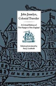 John Josselyn, Colonial Traveler ? A Critical Edition of Two Voyages to New?England.: A Critical Edition of Two Voyages to New-England.