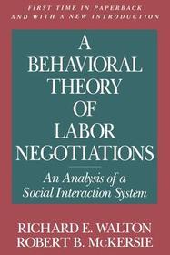 A Behavioral Theory of Labor Negotiations – An Analysis of a Social Interaction System: An Analysis of a Social Interaction System