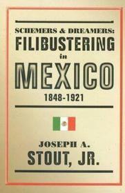 Schemers and Dreamers – Filibustering in Mexico, 1848–1921: Filibustering in Mexico, 1848-1921