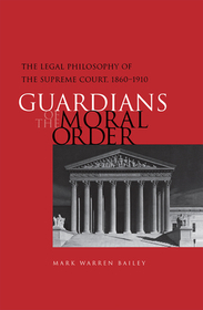 Guardians of the Moral Order – The Legal Philosophy of the Supreme Court, 1860–1910: The Legal Philosophy of the Supreme Court, 1860–1910