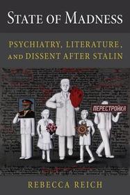 State of Madness – Psychiatry, Literature, and Dissent After Stalin: Psychiatry, Literature, and Dissent After Stalin