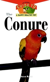 The Conure: An Owner's Guide To A Happy, Healthy Pet