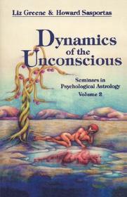 Dynamics of the Unconscious: Seminars in Psychological Astrology, Vol. 2