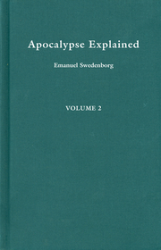 Apocalypse Explained 2: According to the Spiritual Sense in Which the Arcana There Predicted but Heretofore Concealed Are Revealed : A Posthumous Work