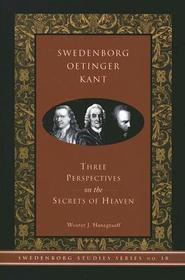 Swedenborg, Oetinger, Kant – Three Perspectives on the Secrets of Heaven: Three Perspectives on the Secrets of Heaven