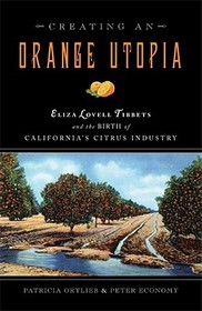 Creating an Orange Utopia ? Eliza Lovell Tibbetts and the Birth of California`s Citrus Industry: Eliza Lovell Tibbetts & the Birth of California's Citrus Industry Creating an Orange Utopia ? Eliza Lovell Tibbetts and the Birth of California`s Citrus Industry: Eliza Lovell Tibbetts & the Birth of California's Citrus Industry