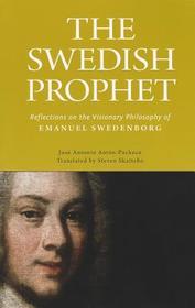 The Swedish Prophet – Reflections on the Visionary Philosophy of Emanuel Swedenborg: Reflections on the Visionary Philosophy of Emanuel Swedenborg