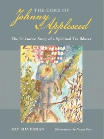 The Core of Johnny Appleseed – The Unknown Story of a Spiritual Trailblazer: The Unknown Story of a Spiritual Trailblazer The Core of Johnny Appleseed – The Unknown Story of a Spiritual Trailblazer: The Unknown Story of a Spiritual Trailblazer