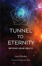 Tunnel to Eternity – Beyond Near–Death: Beyond Near-Death Tunnel to Eternity – Beyond Near–Death: Beyond Near-Death