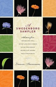 A Swedenborg Sampler – Selections from Heaven and Hell, Divine Love and Wisdom, Divine Providence, True Christianity, and Secrets of Heaven: Selections from Heaven and Hell, Divine Love and Wisdom, Divine Providence, True Christianity, Secrets of Heaven