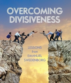 Overcoming Divisiveness – Lessons from Emanuel Swedenborg: Lessons from Emanuel Swedenborg