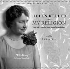My Religion – Helen Keller`s Astounding Triumph over Deafness and Blindness: Helen Keller's Astounding Triumph Over Deafness and Blindness.