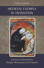 Medieval Exempla in Transition: Caesarius of Heisterbach's Dialogus Miraculorum and Its Readers Medieval Exempla in Transition: Caesarius of Heisterbach's Dialogus Miraculorum and Its Readers