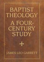 Baptist Theology: A Four-Century Study