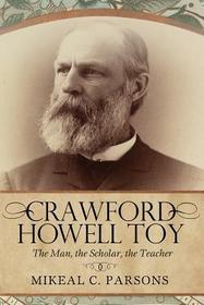 Crawford Howell Toy: The Man, the Scholar, the Teacher