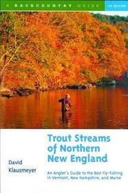 Trout Streams of Northern New England – A Guide to  the Best Fly–Fishing in Vermont, New Hampshire & Maine: An Angler's Guide to the Best Fly-Fishing in Vermont, New Hampshire, and Maine