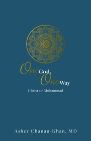 One God, One Way: Christ or Muhammad: Muslims Must Wrestle with the Claims and Promises of Christ Jesus