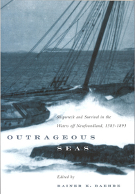 Outrageous Seas ? Shipwreck and Survival in the Waters Off Newfoundland, 1583?1893: Shipwreck and Survival in the Waters Off Newfoundland, 1583-1893