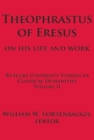 Theophrastus of Eresus: On His Life and Work