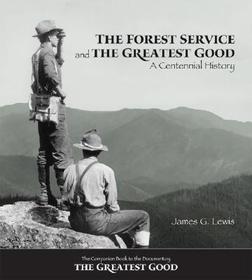 The Forest Service and the Greatest Good – A Centennial History: A Centennial History