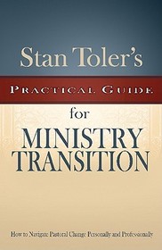 Stan Toler's Practical Guide for Ministry Transition: How to Navigate Pastoral Change Personally and Professionally