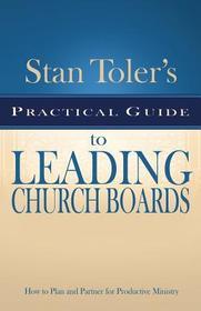 Stan Toler's Practical Guide to Leading Church Boards: How to Plan and Partner for Productive Ministry
