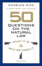 50 Questions on the Natural Law: What It Is and Why We Need It 50 Questions on the Natural Law: What It Is and Why We Need It