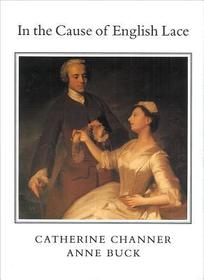 In the Cause of English Lace: The Life and Work of Catherine C. Channer 1874-1949 In the Cause of English Lace: The Life and Work of Catherine C. Channer 1874-1949