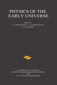 Physics of the Early Universe: Proceedings of the Thirty Sixth Scottish Universities Summer School in Physics, Edinburgh, July 24 - August 11 1989