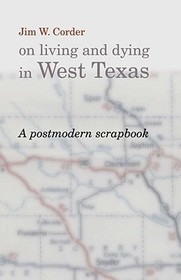 Jim W.Corder on Living and Dying in West Texas – A Postmodern Scrapbook: A Postmodern Scrapbook