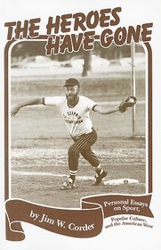 The Heroes Have Gone – Personal Essays on Sport, Popular Culture, and the American West: Personal Essays on Sport, Popular Culture, and the American West