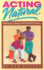 Acting Natural: Monologues, Dialogues & Playlets for Teens Acting Natural: Monologues, Dialogues & Playlets for Teens