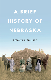 A Brief History of Nebraska A Brief History of Nebraska
