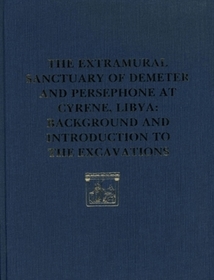 The Extramural Sanctuary of Demeter and Persephone at Cyrene, Libya, Final Reports, Volume I: Background and Introduction to the Excavations The Extramural Sanctuary of Demeter and Persephone at Cyrene, Libya, Final Reports, Volume I: Background and Introduction to the Excavations
